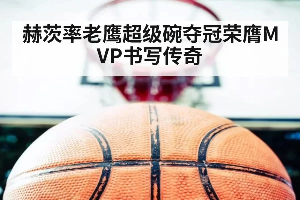 赫茨率老鹰超级碗夺冠荣膺MVP书写传奇