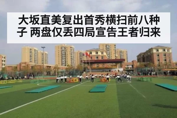 大坂直美复出首秀横扫前八种子 两盘仅丢四局宣告王者归来